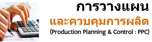 การวางแผนและควบคุมการผลิต (Production Planning & Control : PPC)