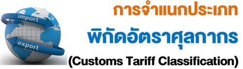 การจำแนกประเภทพิกัดอัตราศุลกากร (Customs Tariff Classification)