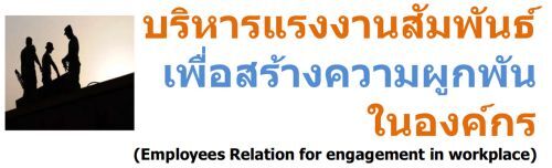 บริหารแรงงานสัมพันธ์เพื่อสร้างความผูกพันในองค์กร (Employees Relation for engagement in workplace)