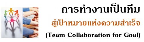 การทำงานเป็นทีม สู่เป้าหมายแห่งความสำเร็จ (Team Collaboration for Goal) 