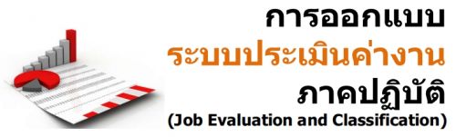 การออกแบบระบบประเมินค่างาน ภาคปฏิบัติ (Job Evaluation and Classification)
